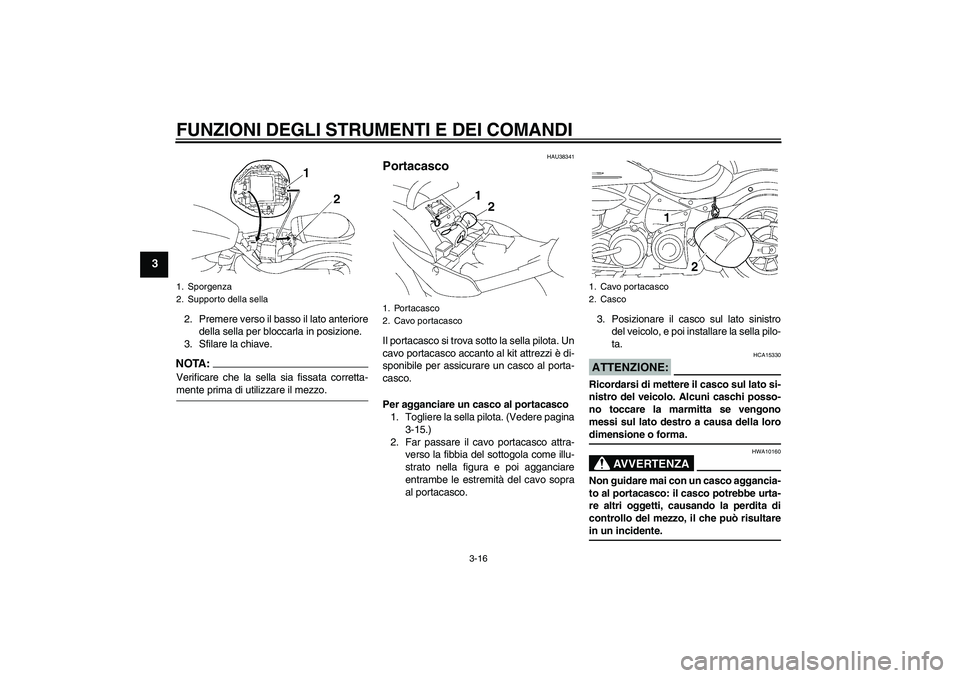 YAMAHA XV1900A 2008  Manuale duso (in Italian) FUNZIONI DEGLI STRUMENTI E DEI COMANDI
3-16
3
2. Premere verso il basso il lato anteriore
della sella per bloccarla in posizione.
3. Sfilare la chiave.NOTA:Verificare che la sella sia fissata corretta