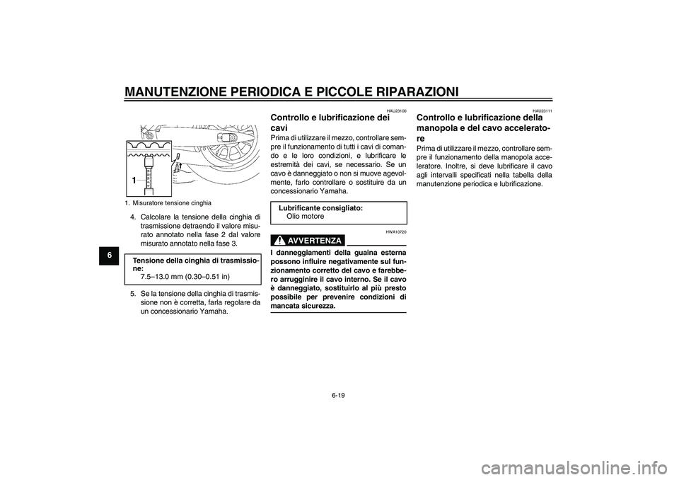 YAMAHA XV1900A 2008  Manuale duso (in Italian) MANUTENZIONE PERIODICA E PICCOLE RIPARAZIONI
6-19
6
4. Calcolare la tensione della cinghia di
trasmissione detraendo il valore misu-
rato annotato nella fase 2 dal valore
misurato annotato nella fase 