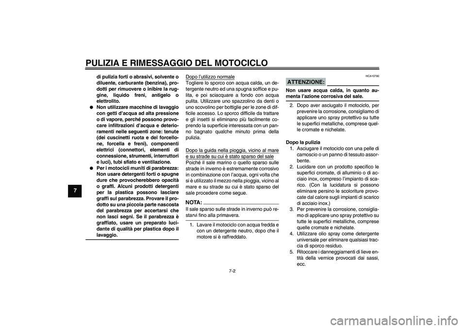 YAMAHA XV1900A 2008 Manuale duso (in Italian) PULIZIA E RIMESSAGGIO DEL MOTOCICLO
7-2
7
di pulizia forti o abrasivi, solvente o
diluente, carburante (benzina), pro-
dotti per rimuovere o inibire la rug-
gine, liquido freni, antigelo o
elettrolito YAMAHA XV1900A 2008 Manuale duso (in Italian) PULIZIA E RIMESSAGGIO DEL MOTOCICLO
7-2
7
di pulizia forti o abrasivi, solvente o
diluente, carburante (benzina), pro-
dotti per rimuovere o inibire la rug-
gine, liquido freni, antigelo o
elettrolito