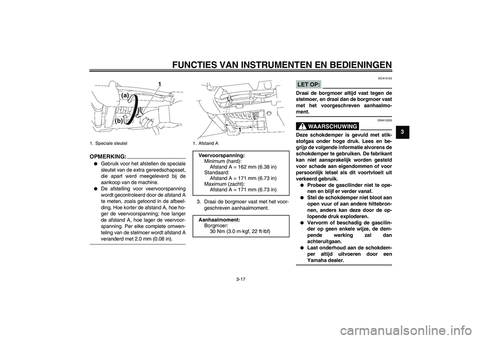 YAMAHA XV1900A 2008  Instructieboekje (in Dutch) FUNCTIES VAN INSTRUMENTEN EN BEDIENINGEN
3-17
3
OPMERKIN
G:

Gebruik voor het afstellen de speciale
sleutel van de extra gereedschapsset,
die apart werd meegeleverd bij de
aankoop van de machine.

D