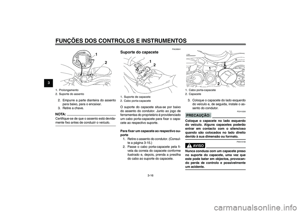 YAMAHA XV1900A 2008  Manual de utilização (in Portuguese) FUNÇÕES DOS CONTROLOS E INSTRUMENTOS
3-16
3
2. Empurre a parte dianteira do assento
para baixo, para o encaixar.
3. Retire a chave.NOTA:Certifique-se de que o assento está devida-mente fixo antes d