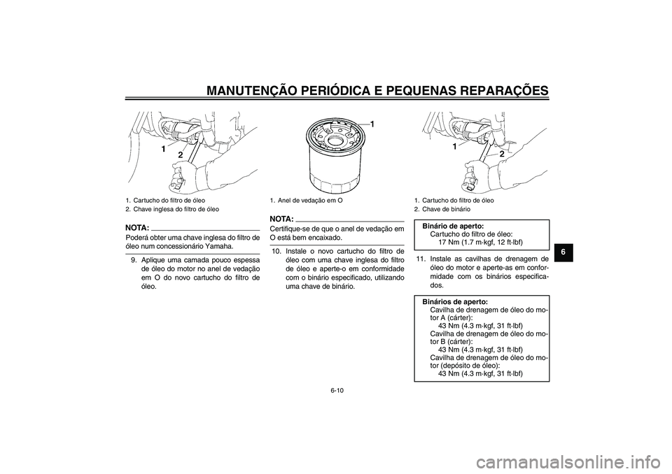YAMAHA XV1900A 2008  Manual de utilização (in Portuguese) MANUTENÇÃO PERIÓDICA E PEQUENAS REPARAÇÕES
6-10
6
NOTA:Poderá obter uma chave inglesa do filtro deóleo num concessionário Yamaha.
9. Aplique uma camada pouco espessa
de óleo do motor no anel 