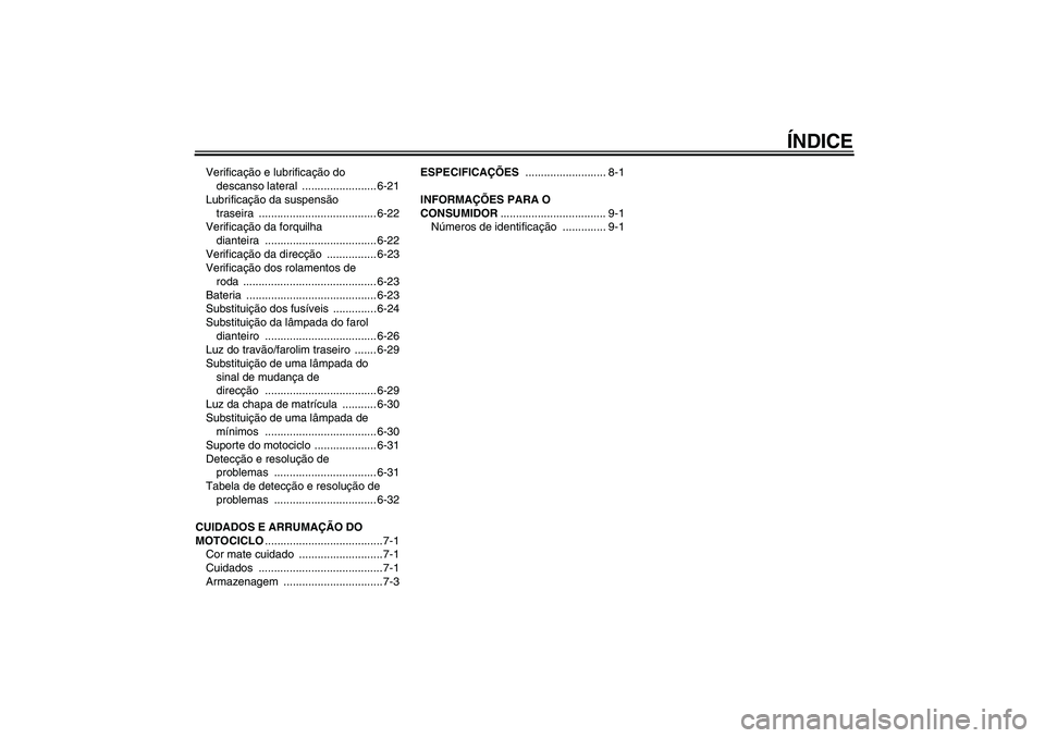 YAMAHA XV1900A 2008  Manual de utilização (in Portuguese) ÍNDICE
Verificação e lubrificação do 
descanso lateral  ........................ 6-21
Lubrificação da suspensão 
traseira ...................................... 6-22
Verificação da forquilha