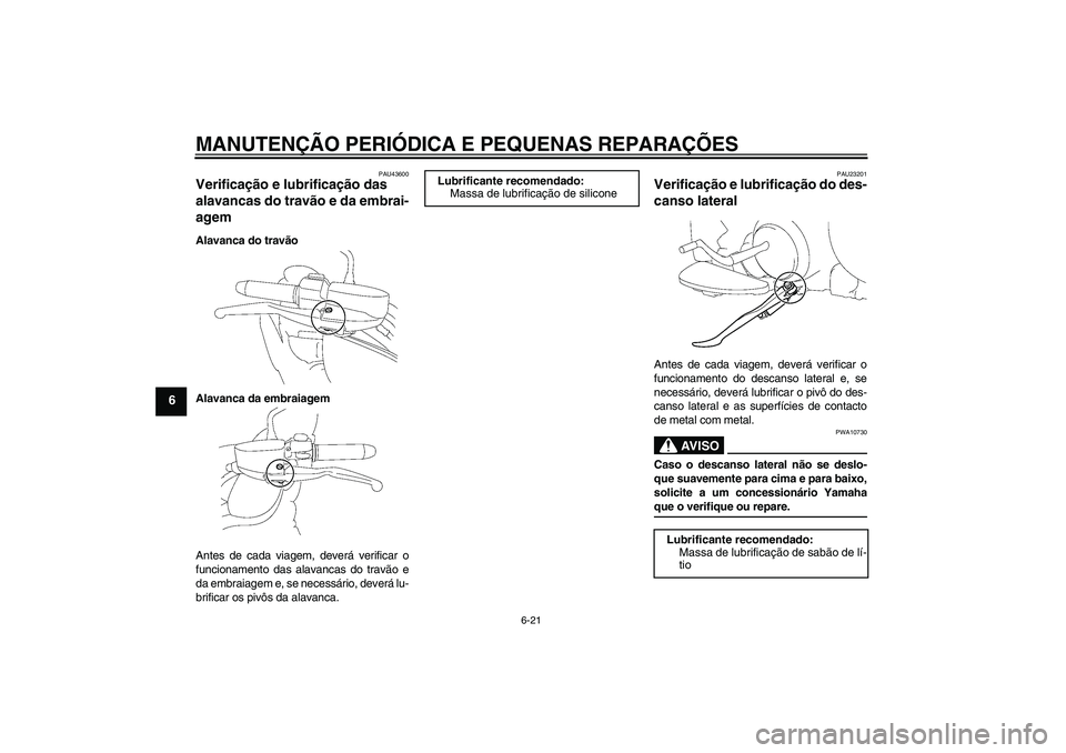 YAMAHA XV1900A 2008  Manual de utilização (in Portuguese) MANUTENÇÃO PERIÓDICA E PEQUENAS REPARAÇÕES
6-21
6
PAU43600
Verificação e lubrificação das 
alavancas do travão e da embrai-
agem Alavanca do travão
Alavanca da embraiagem
Antes de cada viag