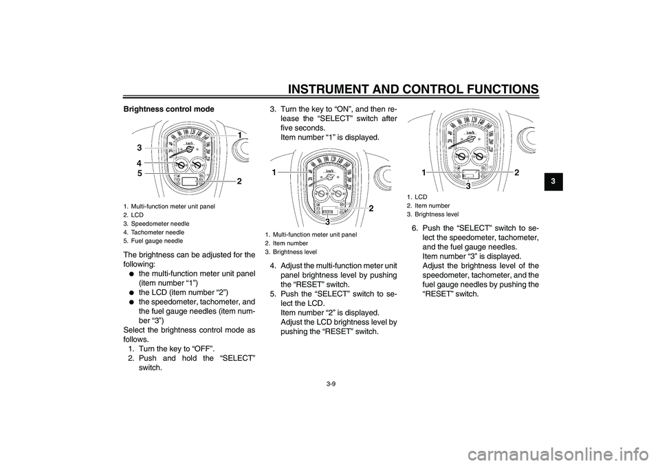 YAMAHA XV1900A 2007  Owners Manual INSTRUMENT AND CONTROL FUNCTIONS
3-9
3 Brightness control mode
The brightness can be adjusted for the
following:

the multi-function meter unit panel
(item number “1”)

the LCD (item number “2