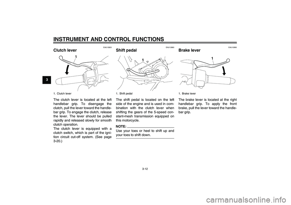 YAMAHA XV1900A 2007 Owners Manual INSTRUMENT AND CONTROL FUNCTIONS
3-12
3
EAU12820
Clutch lever The clutch lever is located at the left
handlebar grip. To disengage the
clutch, pull the lever toward the handle-
bar grip. To engage the