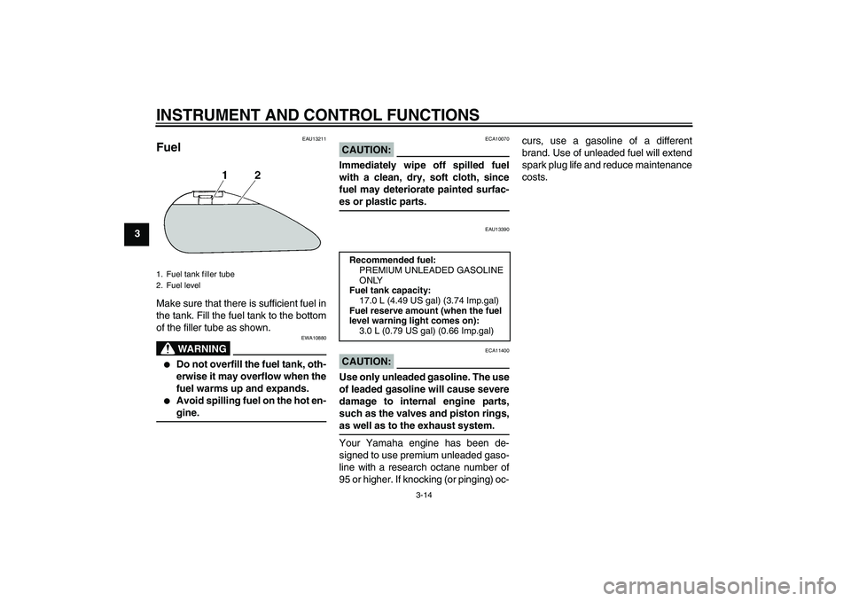 YAMAHA XV1900A 2007  Owners Manual INSTRUMENT AND CONTROL FUNCTIONS
3-14
3
EAU13211
Fuel Make sure that there is sufficient fuel in
the tank. Fill the fuel tank to the bottom
of the filler tube as shown.
WARNING
EWA10880

Do not overf