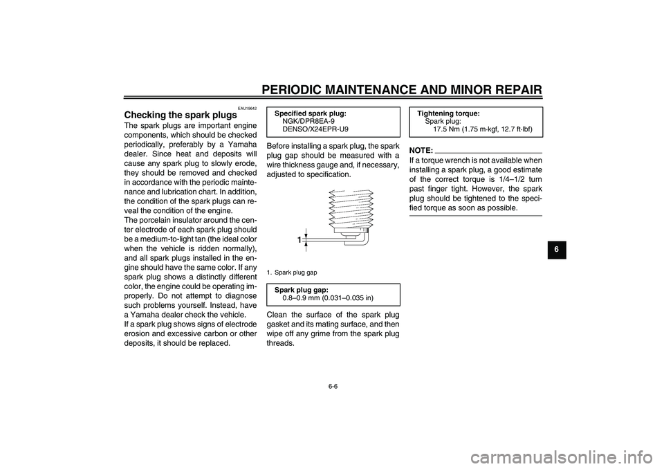 YAMAHA XV1900A 2007  Owners Manual PERIODIC MAINTENANCE AND MINOR REPAIR
6-6
6
EAU19642
Checking the spark plugs The spark plugs are important engine
components, which should be checked
periodically, preferably by a Yamaha
dealer. Sinc