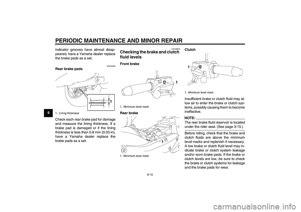 YAMAHA XV1900A 2007 Workshop Manual PERIODIC MAINTENANCE AND MINOR REPAIR
6-15
6indicator grooves have almost disap-
peared, have a Yamaha dealer replace
the brake pads as a set.
EAU22500
Rear brake pads
Check each rear brake pad for da