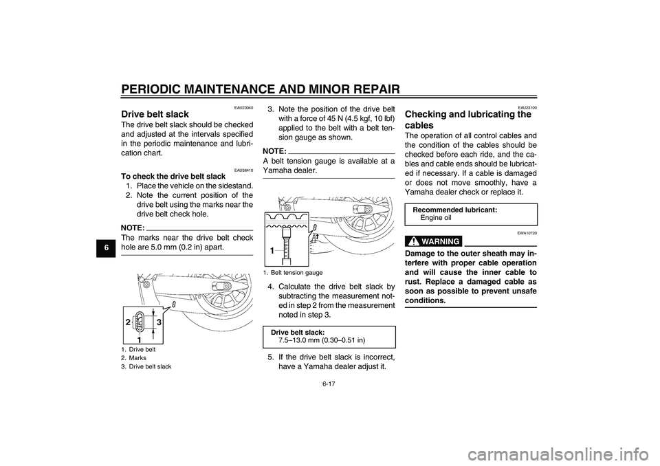 YAMAHA XV1900A 2007 Workshop Manual PERIODIC MAINTENANCE AND MINOR REPAIR
6-17
6
EAU23040
Drive belt slack The drive belt slack should be checked
and adjusted at the intervals specified
in the periodic maintenance and lubri-
cation char