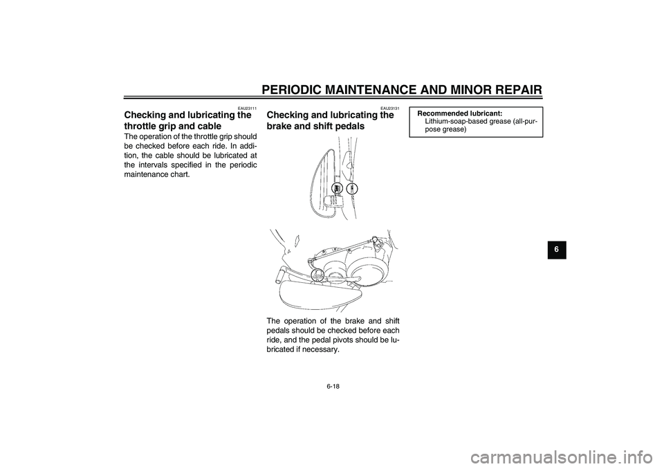 YAMAHA XV1900A 2007 Repair Manual PERIODIC MAINTENANCE AND MINOR REPAIR
6-18
6
EAU23111
Checking and lubricating the 
throttle grip and cable The operation of the throttle grip should
be checked before each ride. In addi-
tion, the ca