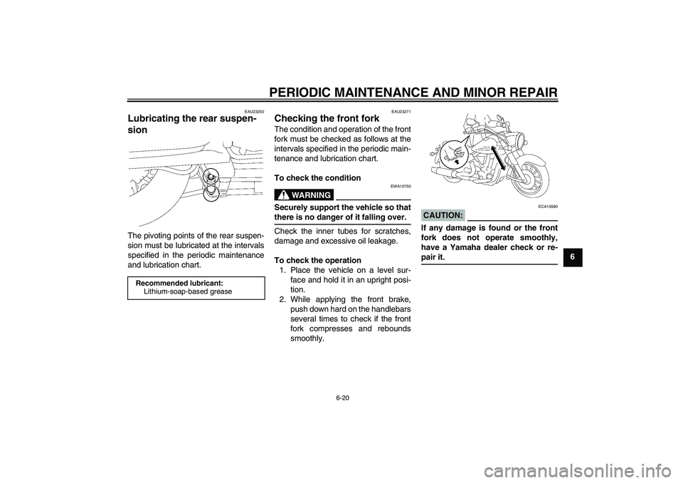 YAMAHA XV1900A 2007 Repair Manual PERIODIC MAINTENANCE AND MINOR REPAIR
6-20
6
EAU23250
Lubricating the rear suspen-
sion The pivoting points of the rear suspen-
sion must be lubricated at the intervals
specified in the periodic maint