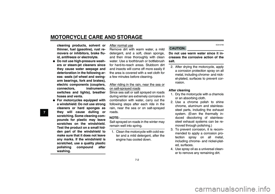 YAMAHA XV1900A 2007 Manual PDF MOTORCYCLE CARE AND STORAGE
7-2
7cleaning products, solvent or
thinner, fuel (gasoline), rust re-
movers or inhibitors, brake flu-
id, antifreeze or electrolyte.

Do not use high-pressure wash-
ers o