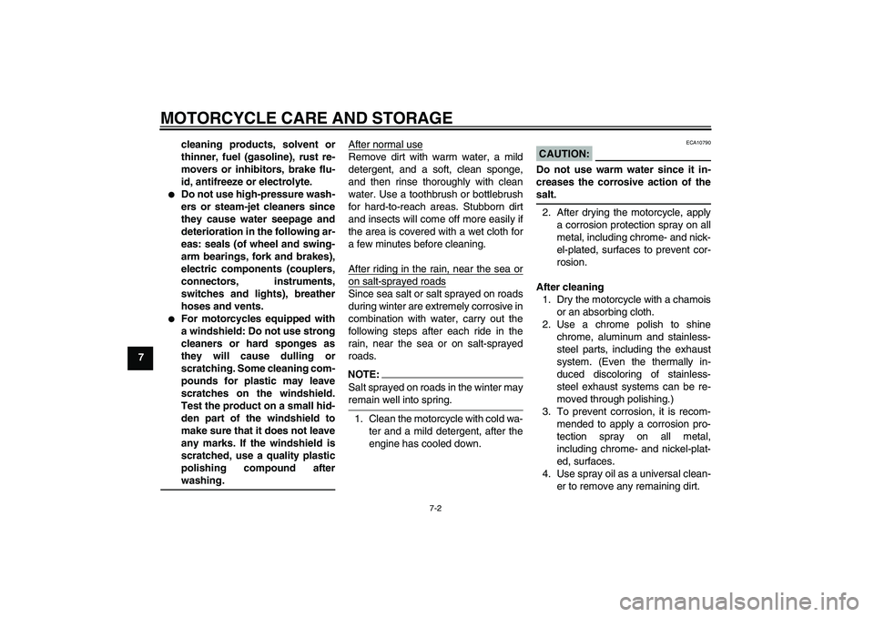 YAMAHA XV1900A 2007  Owners Manual MOTORCYCLE CARE AND STORAGE
7-2
7cleaning products, solvent or
thinner, fuel (gasoline), rust re-
movers or inhibitors, brake flu-
id, antifreeze or electrolyte.

Do not use high-pressure wash-
ers o