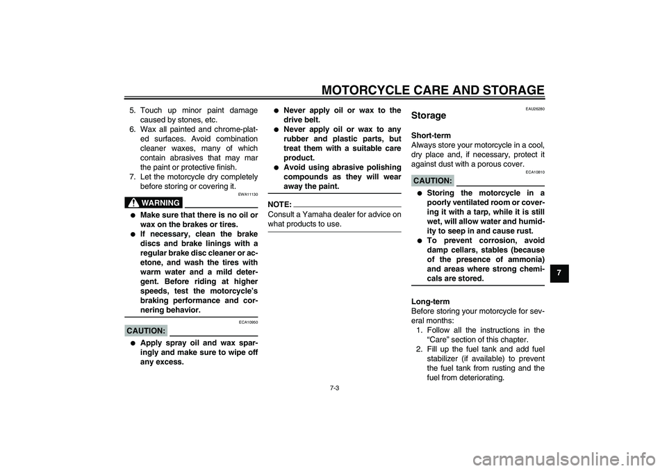 YAMAHA XV1900A 2007 Manual PDF MOTORCYCLE CARE AND STORAGE
7-3
7 5. Touch up minor paint damage
caused by stones, etc.
6. Wax all painted and chrome-plat-
ed surfaces. Avoid combination
cleaner waxes, many of which
contain abrasive