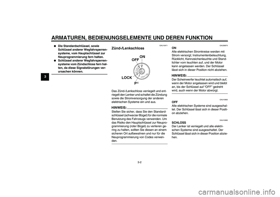 YAMAHA XV1900A 2007  Betriebsanleitungen (in German) ARMATUREN, BEDIENUNGSELEMENTE UND DEREN FUNKTION
3-2
3

Die Standardschlüssel, sowie 
Schlüssel anderer Wegfahrsperren-
systeme, vom Hauptschlüssel zur 
Neuprogrammierung fern halten.

Schlüssel