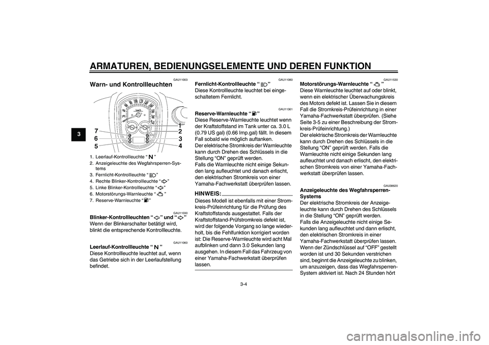 YAMAHA XV1900A 2007  Betriebsanleitungen (in German) ARMATUREN, BEDIENUNGSELEMENTE UND DEREN FUNKTION
3-4
3
GAU11003
Warn- und Kontrollleuchten 
GAU11030
Blinker-Kontrollleuchten “” und “” 
Wenn der Blinkerschalter betätigt wird, 
blinkt die en
