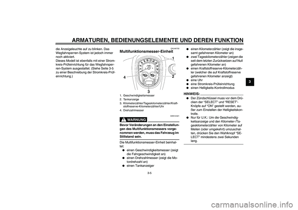 YAMAHA XV1900A 2007  Betriebsanleitungen (in German) ARMATUREN, BEDIENUNGSELEMENTE UND DEREN FUNKTION
3-5
3
die Anzeigeleuchte auf zu blinken. Das 
Wegfahrsperren-System ist jedoch immer 
noch aktiviert.
Dieses Modell ist ebenfalls mit einer Strom-
krei