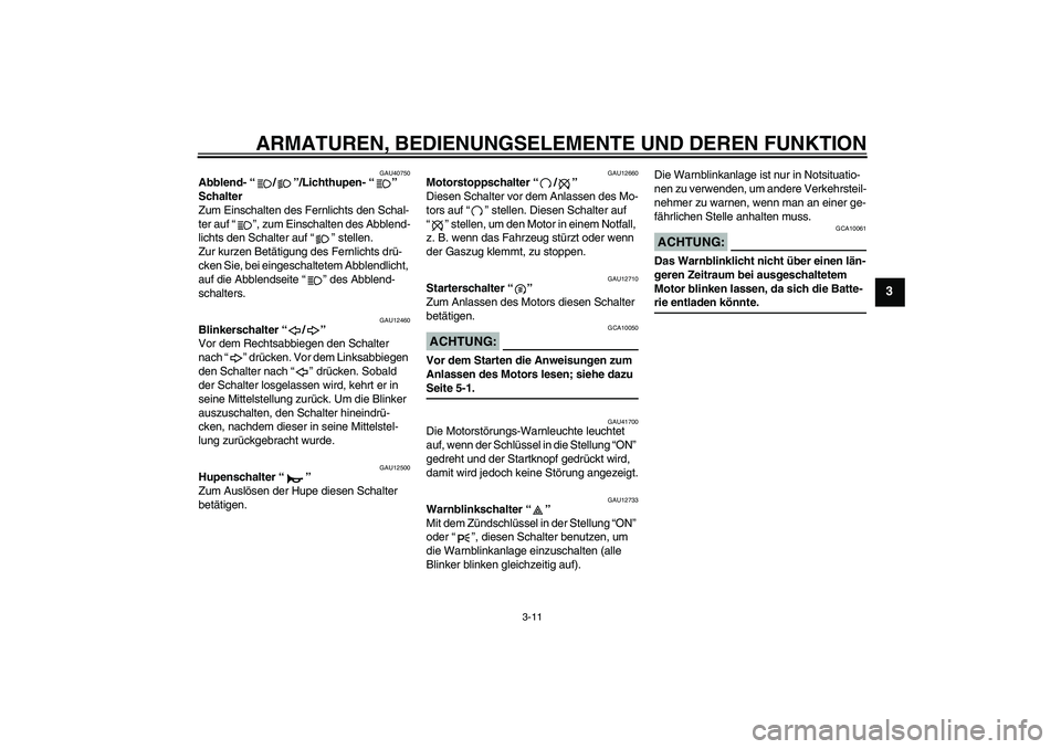 YAMAHA XV1900A 2007  Betriebsanleitungen (in German) ARMATUREN, BEDIENUNGSELEMENTE UND DEREN FUNKTION
3-11
3
GAU40750
Abblend- “/”/Lichthupen- “” 
Schalter 
Zum Einschalten des Fernlichts den Schal-
ter auf “”, zum Einschalten des Abblend-
l