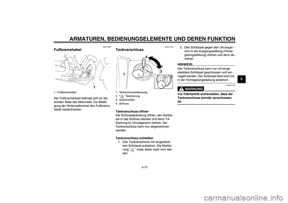 YAMAHA XV1900A 2007  Betriebsanleitungen (in German) ARMATUREN, BEDIENUNGSELEMENTE UND DEREN FUNKTION
3-13
3
GAU12941
Fußbremshebel Der Fußbremshebel befindet sich an der 
rechten Seite des Motorrads. Zur Betäti-
gung der Hinterradbremse den Fußbrem