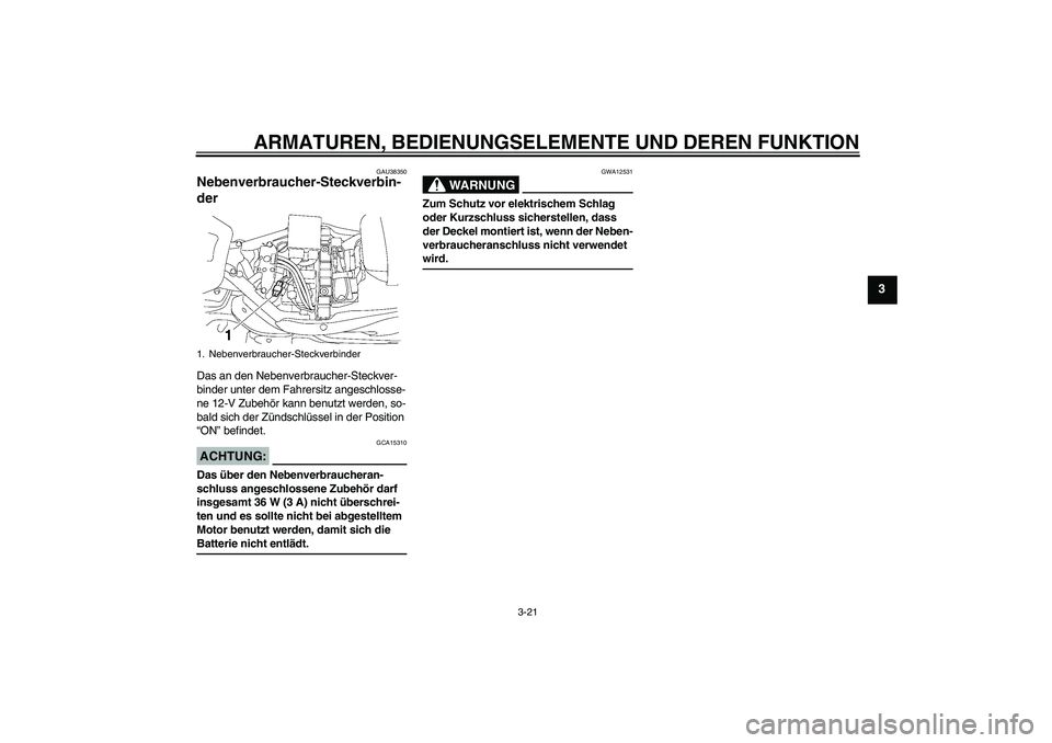 YAMAHA XV1900A 2007  Betriebsanleitungen (in German) ARMATUREN, BEDIENUNGSELEMENTE UND DEREN FUNKTION
3-21
3
GAU38350
Nebenverbraucher-Steckverbin-
der Das an den Nebenverbraucher-Steckver-
binder unter dem Fahrersitz angeschlosse-
ne 12-V Zubehör kann