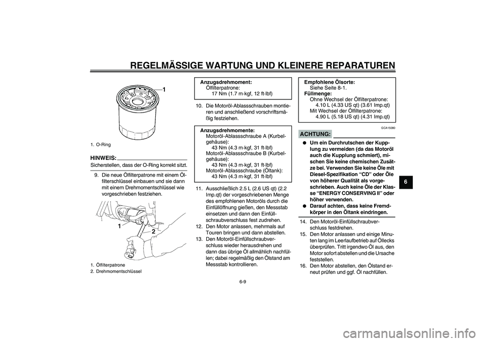 YAMAHA XV1900A 2007  Betriebsanleitungen (in German) REGELMÄSSIGE WARTUNG UND KLEINERE REPARATUREN
6-9
6
HINWEI
S:
Sicherstellen, dass der O-Ring korrekt sitzt.
9. Die neue Ölfilterpatrone mit einem Öl-
filterschlüssel einbauen und sie dann 
mit ein
