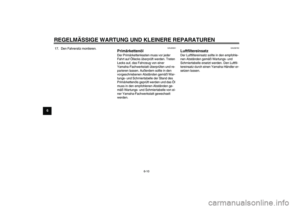YAMAHA XV1900A 2007  Betriebsanleitungen (in German) REGELMÄSSIGE WARTUNG UND KLEINERE REPARATUREN
6-10
6
17. Den Fahrersitz montieren.
GAU20051
Primärkettenöl Der Primärkettenkasten muss vor jeder 
Fahrt auf Öllecks überprüft werden. Treten 
Lec