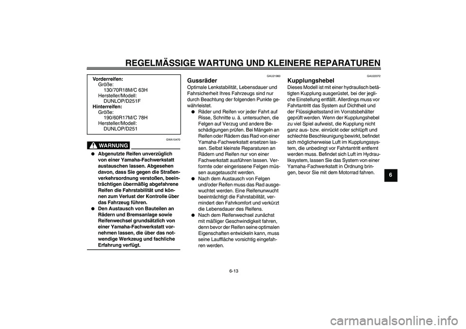 YAMAHA XV1900A 2007  Betriebsanleitungen (in German) REGELMÄSSIGE WARTUNG UND KLEINERE REPARATUREN
6-13
6
WARNUNG
GWA10470

Abgenutzte Reifen unverzüglich 
von einer Yamaha-Fachwerkstatt 
austauschen lassen. Abgesehen 
davon, dass Sie gegen die Stra
