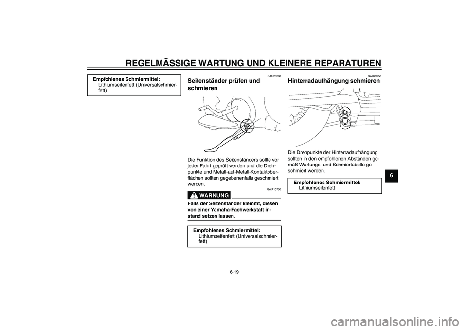 YAMAHA XV1900A 2007  Betriebsanleitungen (in German) REGELMÄSSIGE WARTUNG UND KLEINERE REPARATUREN
6-19
6
GAU23200
Seitenständer prüfen und 
schmieren Die Funktion des Seitenständers sollte vor 
jeder Fahrt geprüft werden und die Dreh-
punkte und M