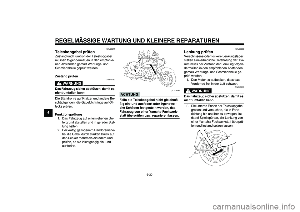 YAMAHA XV1900A 2007  Betriebsanleitungen (in German) REGELMÄSSIGE WARTUNG UND KLEINERE REPARATUREN
6-20
6
GAU23271
Teleskopgabel prüfen Zustand und Funktion der Teleskopgabel 
müssen folgendermaßen in den empfohle-
nen Abständen gemäß Wartungs- u