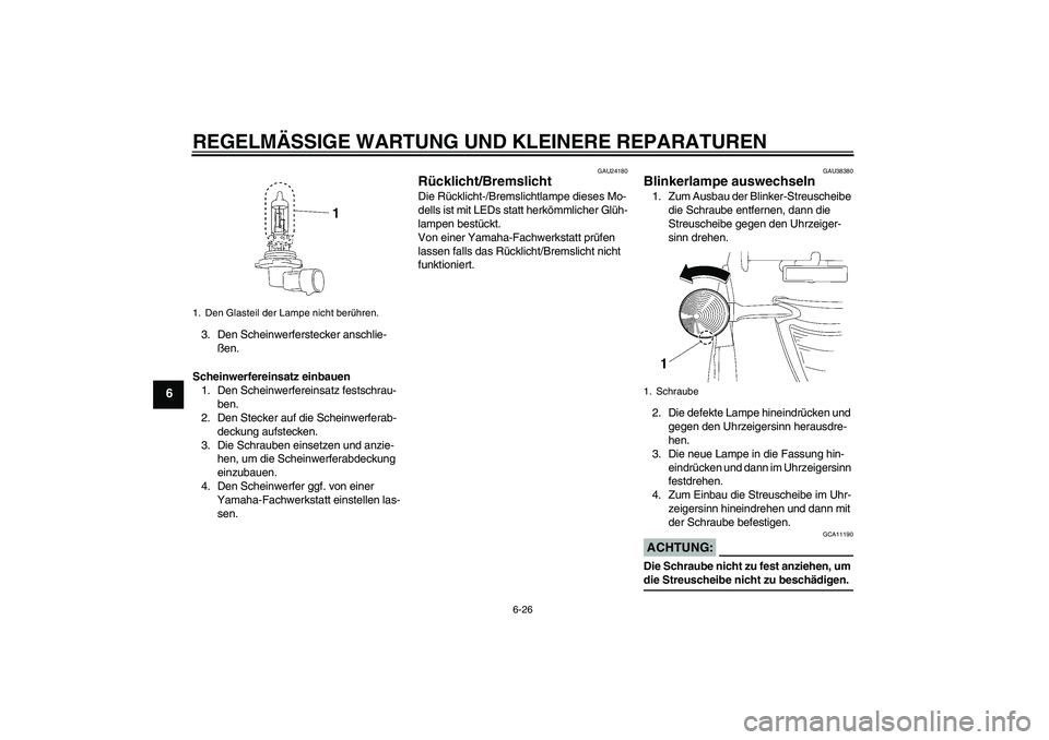 YAMAHA XV1900A 2007  Betriebsanleitungen (in German) REGELMÄSSIGE WARTUNG UND KLEINERE REPARATUREN
6-26
6
3. Den Scheinwerferstecker anschlie-
ßen.
Scheinwerfereinsatz einbauen
1. Den Scheinwerfereinsatz festschrau-
ben.
2. Den Stecker auf die Scheinw