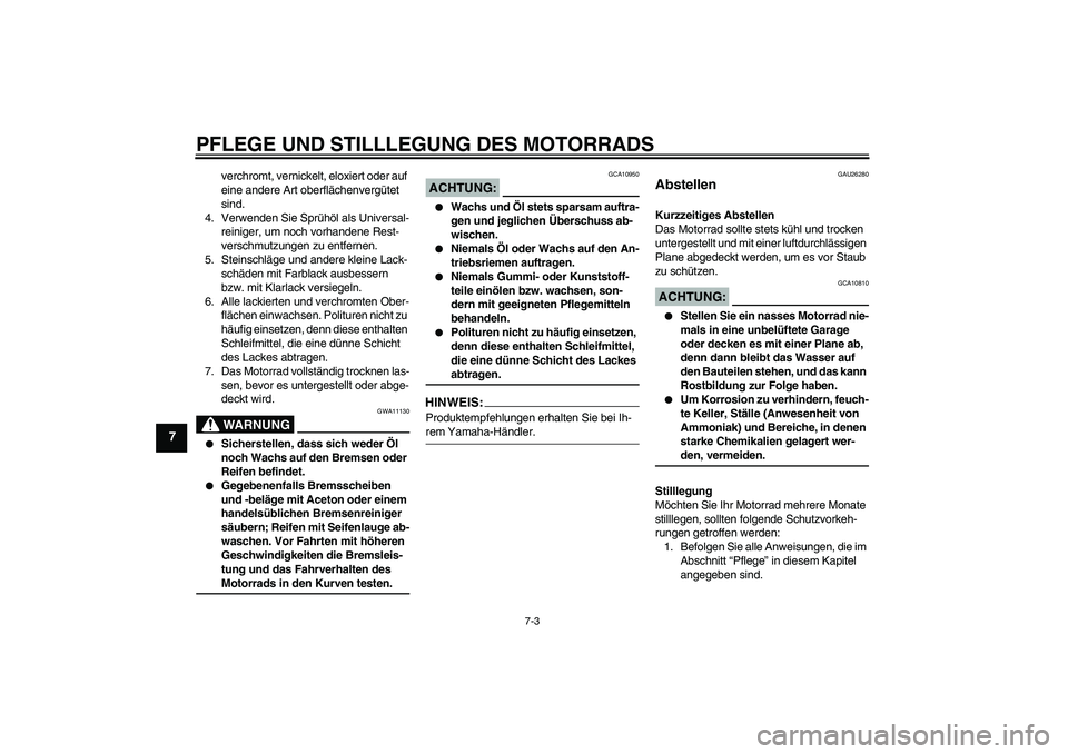 YAMAHA XV1900A 2007 Betriebsanleitungen (in German) PFLEGE UND STILLLEGUNG DES MOTORRADS
7-3
7
verchromt, vernickelt, eloxiert oder auf
eine andere Art oberflächenvergütet
sind.
4. Verwenden Sie Sprühöl als Universal-
reiniger, um noch vorhandene YAMAHA XV1900A 2007 Betriebsanleitungen (in German) PFLEGE UND STILLLEGUNG DES MOTORRADS
7-3
7
verchromt, vernickelt, eloxiert oder auf
eine andere Art oberflächenvergütet
sind.
4. Verwenden Sie Sprühöl als Universal-
reiniger, um noch vorhandene