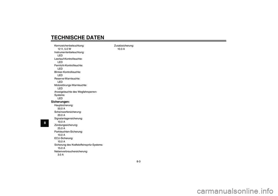 YAMAHA XV1900A 2007 Betriebsanleitungen (in German) TECHNISCHE DATEN
8-3
8
Kennzeichenbeleuchtung:
12 V, 5.0 W
Instrumentenbeleuchtung:
LED
Leerlauf-Kontrollleuchte:
LED
Fernlicht-Kontrollleuchte:
LED
Blinker-Kontrollleuchte:
LED
Reserve-Warnleuchte:
L YAMAHA XV1900A 2007 Betriebsanleitungen (in German) TECHNISCHE DATEN
8-3
8
Kennzeichenbeleuchtung:
12 V, 5.0 W
Instrumentenbeleuchtung:
LED
Leerlauf-Kontrollleuchte:
LED
Fernlicht-Kontrollleuchte:
LED
Blinker-Kontrollleuchte:
LED
Reserve-Warnleuchte:
L