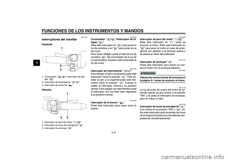 YAMAHA XV1900A 2007 Manuale de Empleo (in Spanish) FUNCIONES DE LOS INSTRUMENTOS Y MANDOS
3-10
3
SAU12347
Interruptores del manillar Izquierda
Derecha
SAU40750
Conmutador “/”/interruptor de rá-
fagas “”
Sitúe este interruptor en “” para YAMAHA XV1900A 2007 Manuale de Empleo (in Spanish) FUNCIONES DE LOS INSTRUMENTOS Y MANDOS
3-10
3
SAU12347
Interruptores del manillar Izquierda
Derecha
SAU40750
Conmutador “/”/interruptor de rá-
fagas “”
Sitúe este interruptor en “” para