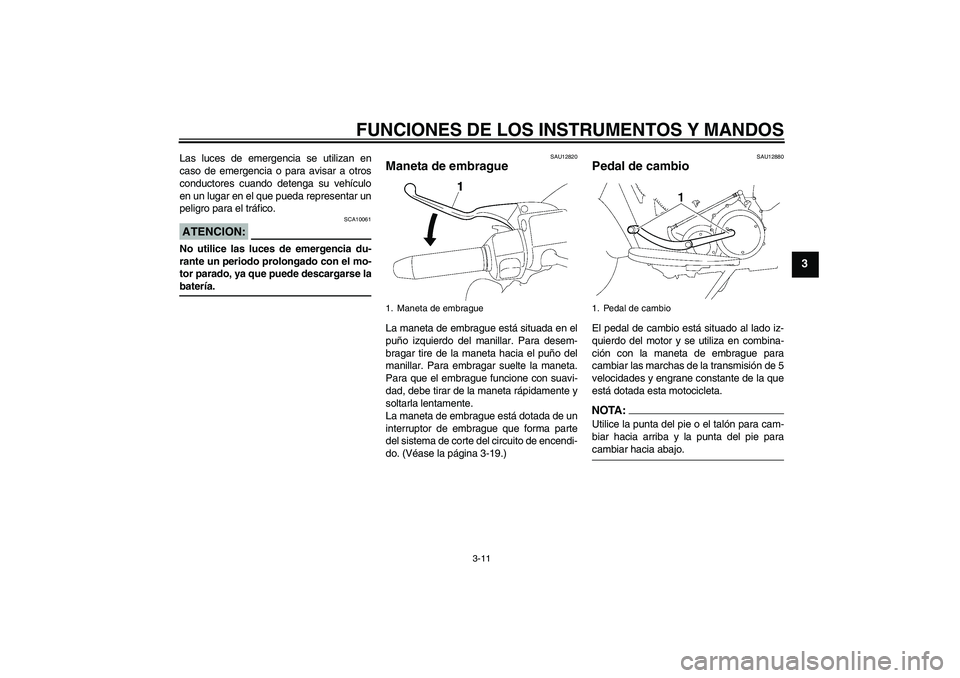 YAMAHA XV1900A 2007 Manuale de Empleo (in Spanish) FUNCIONES DE LOS INSTRUMENTOS Y MANDOS
3-11
3
Las luces de emergencia se utilizan en
caso de emergencia o para avisar a otros
conductores cuando detenga su vehículo
en un lugar en el que pueda repres YAMAHA XV1900A 2007 Manuale de Empleo (in Spanish) FUNCIONES DE LOS INSTRUMENTOS Y MANDOS
3-11
3
Las luces de emergencia se utilizan en
caso de emergencia o para avisar a otros
conductores cuando detenga su vehículo
en un lugar en el que pueda repres