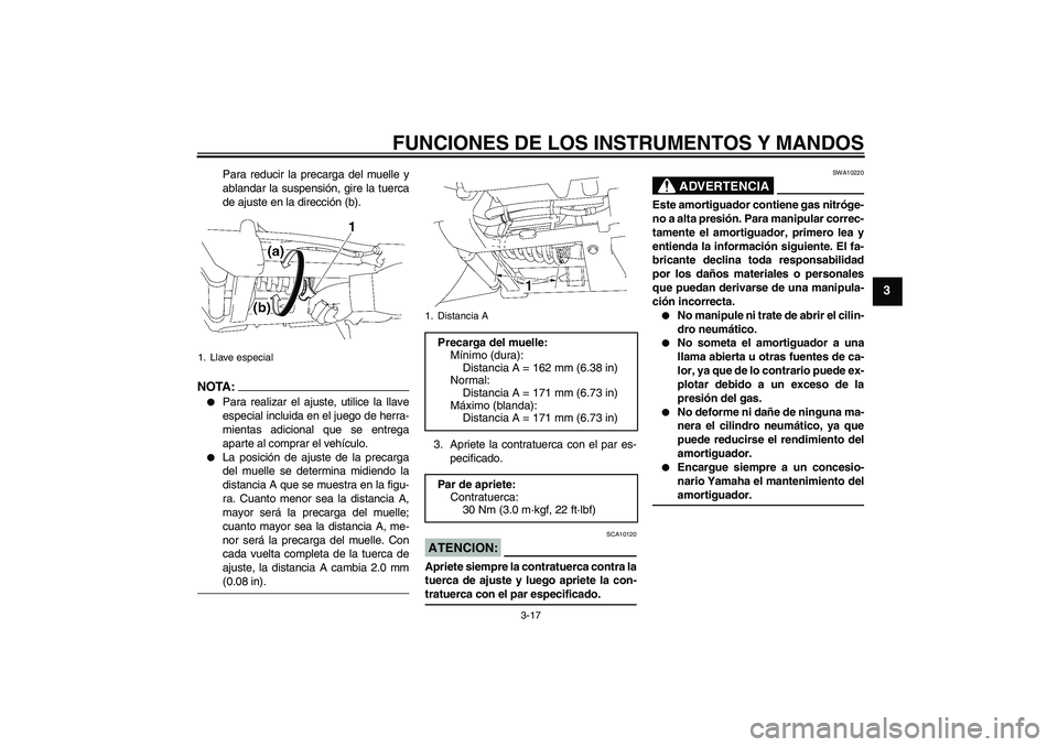 YAMAHA XV1900A 2007  Manuale de Empleo (in Spanish) FUNCIONES DE LOS INSTRUMENTOS Y MANDOS
3-17
3
Para reducir la precarga del muelle y
ablandar la suspensión, gire la tuerca
de ajuste en la dirección (b).
NOTA :
Para realizar el ajuste, utilice la 