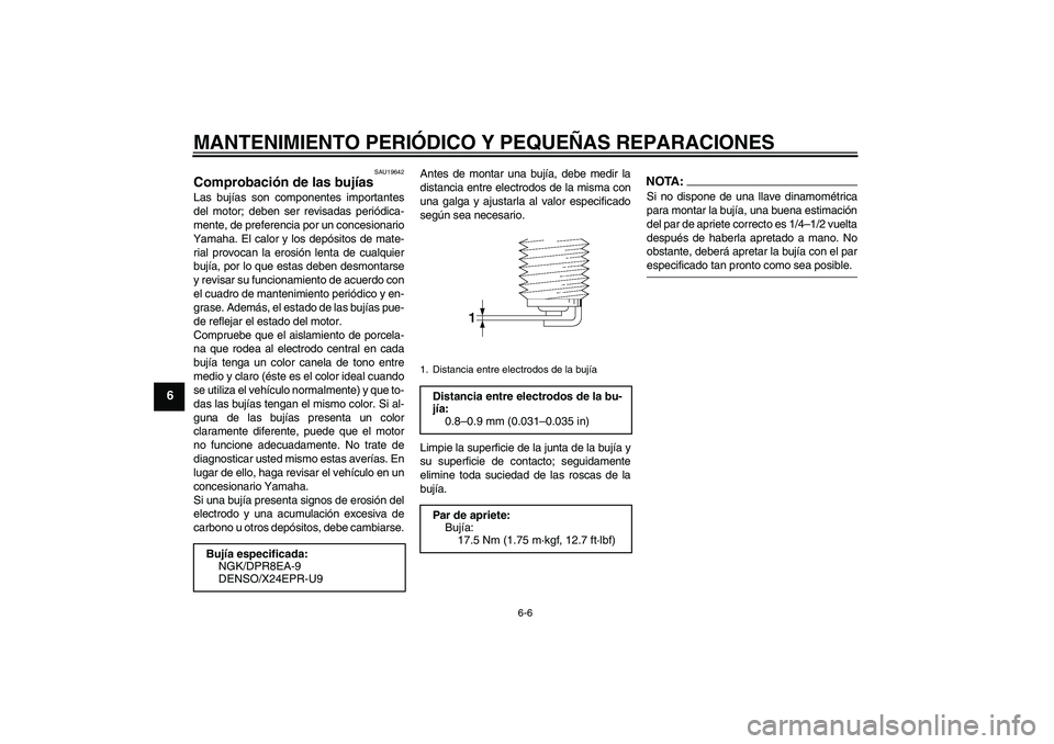 YAMAHA XV1900A 2007  Manuale de Empleo (in Spanish) MANTENIMIENTO PERIÓDICO Y PEQUEÑAS REPARACIONES
6-6
6
SAU19642
Comprobación de las bujías Las bujías son componentes importantes
del motor; deben ser revisadas periódica-
mente, de preferencia p