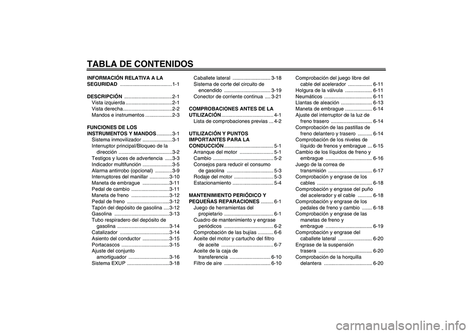 YAMAHA XV1900A 2007  Manuale de Empleo (in Spanish) TABLA DE CONTENIDOSINFORMACIÓN RELATIVA A LA 
SEGURIDAD .....................................1-1
DESCRIPCIÓN ..................................2-1
Vista izquierda .................................2-
