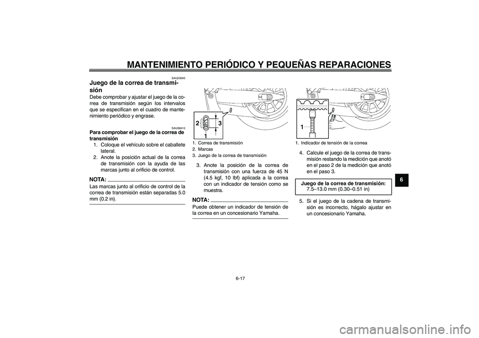 YAMAHA XV1900A 2007  Manuale de Empleo (in Spanish) MANTENIMIENTO PERIÓDICO Y PEQUEÑAS REPARACIONES
6-17
6
SAU23040
Juego de la correa de transmi-
sión Debe comprobar y ajustar el juego de la co-
rrea de transmisión según los intervalos
que se esp