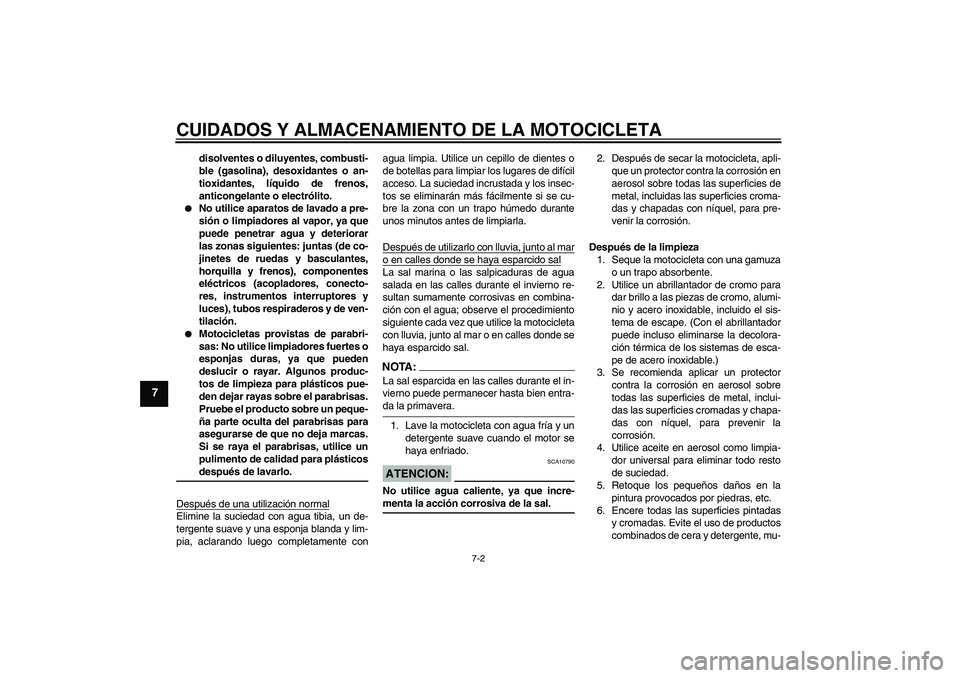 YAMAHA XV1900A 2007  Manuale de Empleo (in Spanish) CUIDADOS Y ALMACENAMIENTO DE LA MOTOCICLETA
7-2
7
disolventes o diluyentes, combusti-
ble (gasolina), desoxidantes o an-
tioxidantes, líquido de frenos,
anticongelante o electrólito.

No utilice ap
