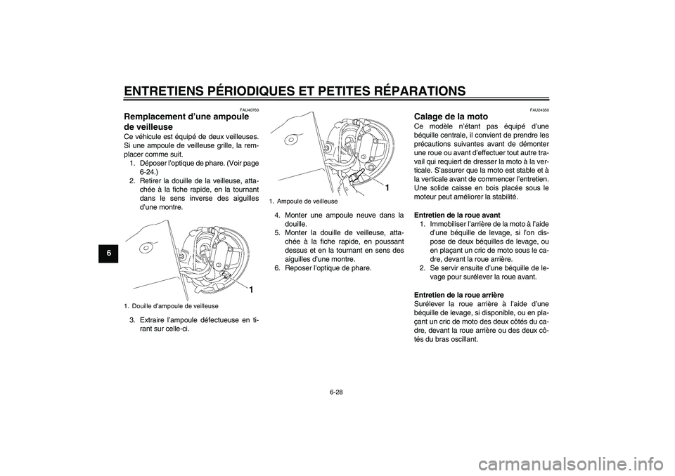YAMAHA XV1900A 2007  Notices Demploi (in French) ENTRETIENS PÉRIODIQUES ET PETITES RÉPARATIONS
6-28
6
FAU40760
Remplacement d’une ampoule 
de veilleuse Ce véhicule est équipé de deux veilleuses.
Si une ampoule de veilleuse grille, la rem-
pla
