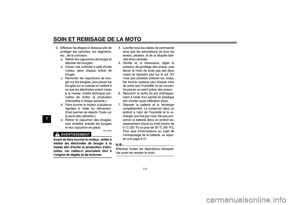 YAMAHA XV1900A 2007  Notices Demploi (in French) SOIN ET REMISAGE DE LA MOTO
7-4
7
3. Effectuer les étapes ci-dessous afin de
protéger les cylindres, les segments,
etc., de la corrosion.
a. Retirer les capuchons de bougie et
déposer les bougies.
