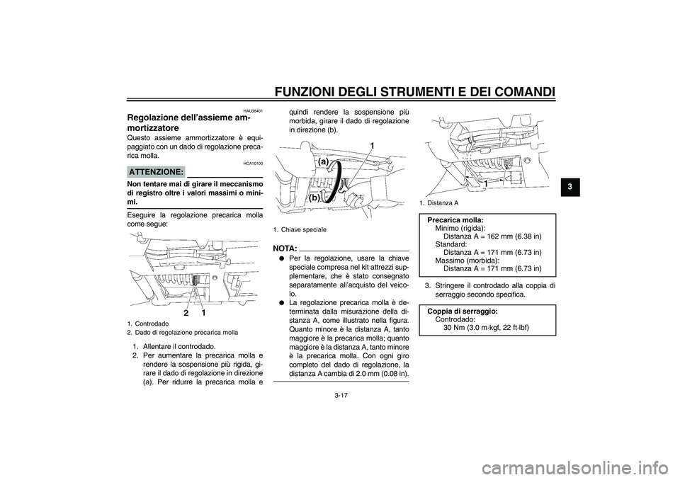 YAMAHA XV1900A 2007  Manuale duso (in Italian) FUNZIONI DEGLI STRUMENTI E DEI COMANDI
3-17
3
HAU38401
Regolazione dell’assieme am-
mortizzatore Questo assieme ammortizzatore è equi-
paggiato con un dado di regolazione preca-
rica molla.ATTENZIO