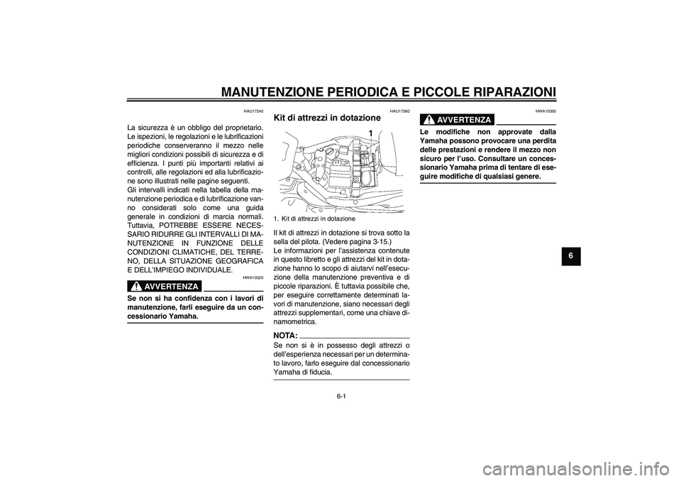 YAMAHA XV1900A 2007  Manuale duso (in Italian) MANUTENZIONE PERIODICA E PICCOLE RIPARAZIONI
6-1
6
HAU17240
La sicurezza è un obbligo del proprietario.
Le ispezioni, le regolazioni e le lubrificazioni
periodiche conserveranno il mezzo nelle
miglio