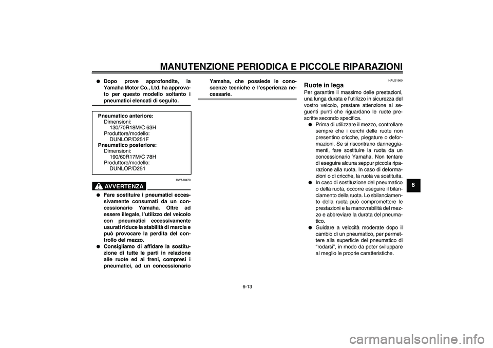 YAMAHA XV1900A 2007  Manuale duso (in Italian) MANUTENZIONE PERIODICA E PICCOLE RIPARAZIONI
6-13
6

Dopo prove approfondite, la
Yamaha Motor Co., Ltd. ha approva-
to per questo modello soltanto ipneumatici elencati di seguito.AVVERTENZA
HWA10470
