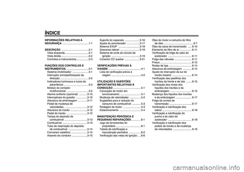 YAMAHA XV1900A 2007  Manual de utilização (in Portuguese) ÍNDICEINFORMAÇÕES RELATIVAS À 
SEGURANÇA ....................................1-1
DESCRIÇÃO .....................................2-1
Vista esquerda.................................2-1
Vista dire