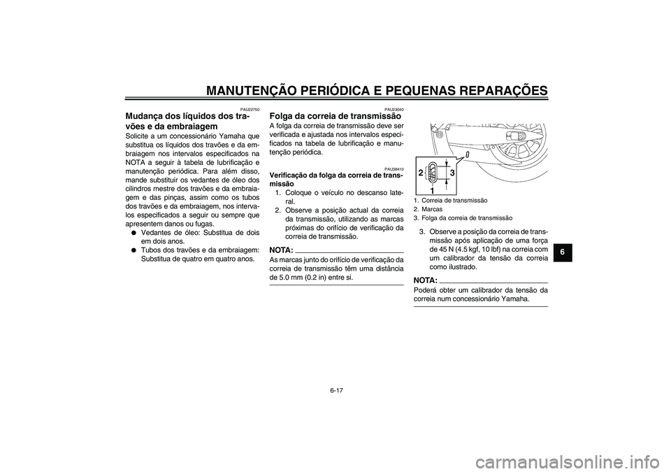 YAMAHA XV1900A 2007 Manual de utilização (in Portuguese) MANUTENÇÃO PERIÓDICA E PEQUENAS REPARAÇÕES
6-17
6
PAU22750
Mudança dos líquidos dos tra-
vões e da embraiagem Solicite a um concessionário Yamaha que
substitua os líquidos dos travões e da YAMAHA XV1900A 2007 Manual de utilização (in Portuguese) MANUTENÇÃO PERIÓDICA E PEQUENAS REPARAÇÕES
6-17
6
PAU22750
Mudança dos líquidos dos tra-
vões e da embraiagem Solicite a um concessionário Yamaha que
substitua os líquidos dos travões e da