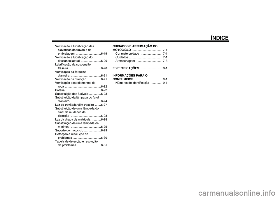 YAMAHA XV1900A 2007  Manual de utilização (in Portuguese) ÍNDICE
Verificação e lubrificação das 
alavancas do travão e da 
embraiagem .............................. 6-19
Verificação e lubrificação do 
descanso lateral  ........................ 6-20