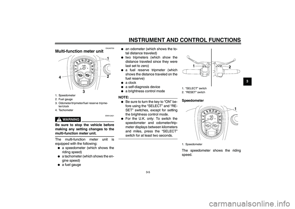 YAMAHA XV1900A 2006 User Guide INSTRUMENT AND CONTROL FUNCTIONS
3-5
3
EAU40730
Multi-function meter unit 
WARNING
EWA12421
Be sure to stop the vehicle before
making any setting changes to themulti-function meter unit.
The multi-fun