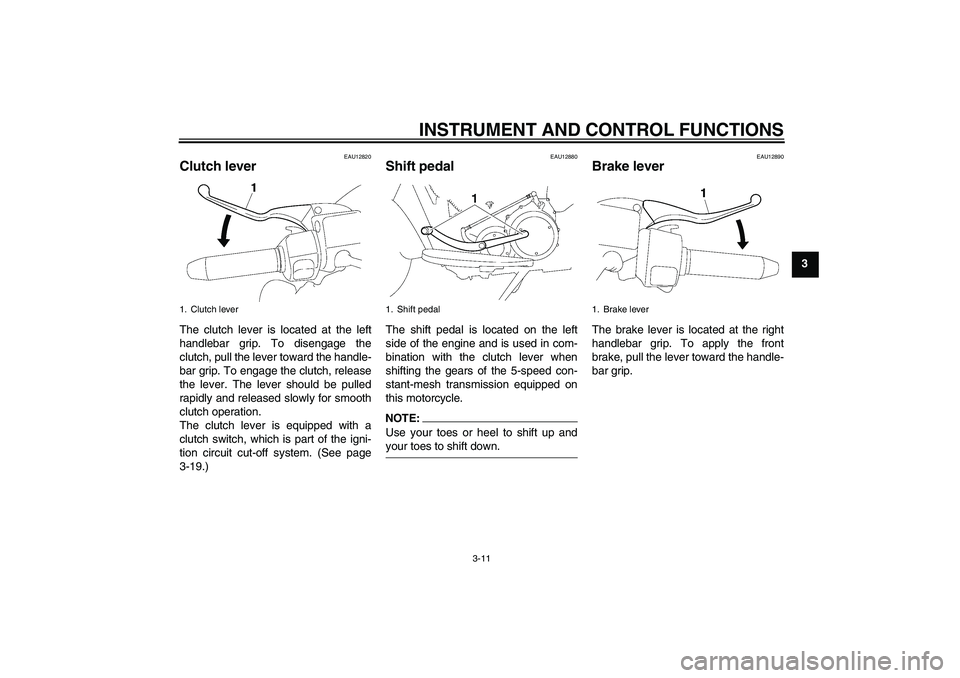 YAMAHA XV1900A 2006 Owners Manual INSTRUMENT AND CONTROL FUNCTIONS
3-11
3
EAU12820
Clutch lever The clutch lever is located at the left
handlebar grip. To disengage the
clutch, pull the lever toward the handle-
bar grip. To engage the